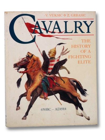 Cavalry: The History Of A Fighting Elite 650 BC - 1914 AD