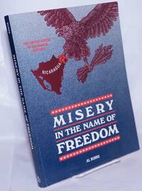 Misery in the Name of Freedom: The United States in Nicaragua, 1908-1988 by Burke, Al - 1988