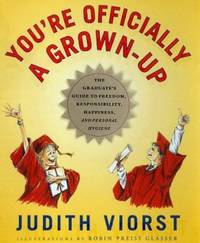 You're Officially a Grown-Up : The Graduate's Guide to Freedom, Responsibility, Happiness and...
