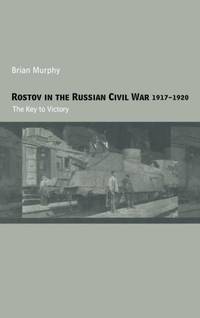 Rostov in the Russian Civil War, 1917-1920: The Key to Victory