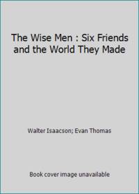 The Wise Men : Six Friends and the World They Made