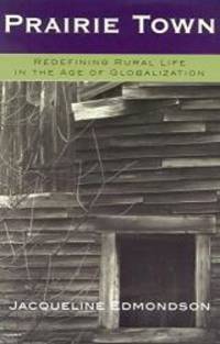 Prairie Town: Redefining Rural Life in the Age of Globalization (Critical Perspectives Series: A Book Series Dedicated to Paulo Freire) by Jacqueline Edmondson - 2003-06-11