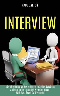 Interview: A Practical Guide to Be More Confident, Overcome Anxiety While Giving Job Interview (A...