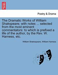 The Dramatic Works of William Shakspeare; With Notes ... Selected from the Most Eminent...