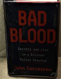 Bad Blood, Secrets and Lies in a Silicon Valley Startup by John Carreyrou - 2018