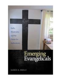 Emerging Evangelicals: Faith, Modernity, and the Desire for Authenticity