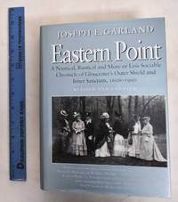 Eastern Point: A Nauitical, Rustical and More or Less Sociable Chronicile of Gloucester&#039;s Outer Shield and Inner Sanctum, 1606-1990 by Garland, Joseph E - 1999