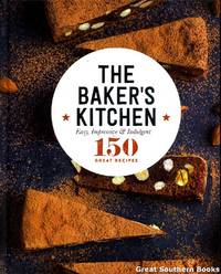 The Baker&#039;s Kitchen: Easy, Impressive &amp; Indulgent 150 great recipes by Uncredited - 2016