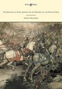 The Romance of King Arthur and his Knights of the Round Table - Illustrated by Arthur Rackham by Alfred W. Pollard - 2013-02-19