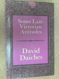 Some Late Victorian Attitudes by Daiches, David