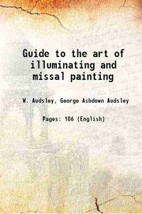 Guide to the art of illuminating and missal painting 1862 by W. Audsley, George Ashdown Audsley - 2016