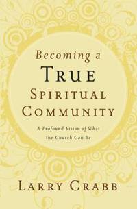 Becoming a True Spiritual Community: A Profound Vision of What the Church Can Be
