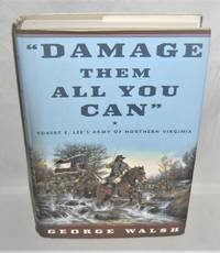 " Damage Them All You Can "   Robert E, Lee's Army of Northern Virginia