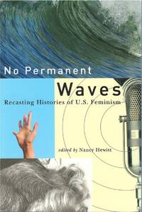 No Permanent Waves: Recasting Histories of U. S. Feminism