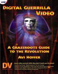 Digital Guerrilla Video : A Grassroots Guide to the Revolution