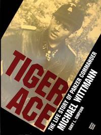 Tiger Ace : The Life Story of Panzer Commander Michael Wittmann