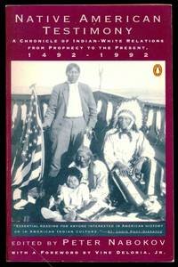 Native American Testimony: A Chronicle of Indian-White Relations from Prophecy to Present, 1492-1992 - Expanded Edition by Nabokov, Peter - Editor;  Deloria, Vine - Foreword - 1992