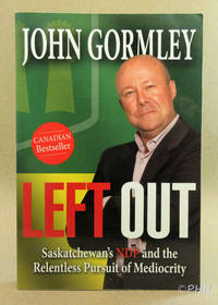 Left Out: Saskatchewan's NDP And The Relentless Pursuit Of Mediocrity by John Gormley - Paperback - First Canadian Edition 2nd Printing - 2011 - from Post Horizon Booksellers (IOBA) (SKU: 044129)