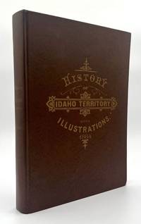 History of Idaho Territory: Showing Its Resources and Advantages, with Illustrations Descriptive of Its Scenery, Residences, Farms, Mines, Mills, Hotels, Business Houses, Schools & Churches
