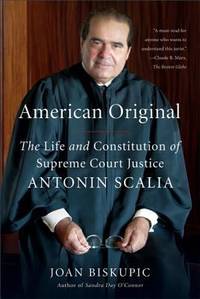 American Original : The Life and Constitution of Supreme Court Justice Antonin Scalia