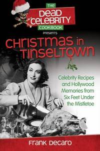 The Dead Celebrity Cookbook Presents Christmas in Tinseltown : Celebrity Recipes and Hollywood...