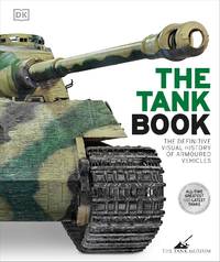 The Tank Book: The Definitive Visual History of Armoured Vehicles (DK Definitive Transport...