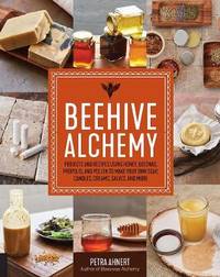 Beehive Alchemy: Projects and recipes using honey, beeswax, propolis, and pollen to make soap,...