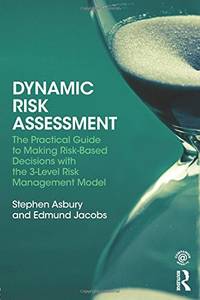 Dynamic Risk Assessment: The Practical Guide to Making Risk-Based Decisions with the 3-Level Risk...