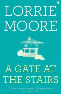 A Gate at the Stairs by Moore, Lorrie - 2009