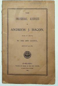 The Inaugural Address of Andrew J. Bacon, Mayor of Chelsea, to the City Council, January 5, 1880