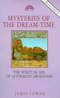 Mysteries of the Dreamtime : The Spiritual Life of Australian Aborigines