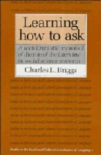 Learning How to Ask : A Sociolinguistic Appraisal of the Role of the Interview in Social Science...