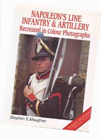 Napoleon&#039;s Line Infantry &amp; Artillery Recreated in Colour Photographs / Europa Militaria Special No. 11 by Maughan, Stephen E - 1998