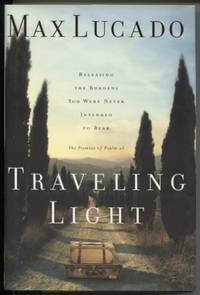 Traveling Light: Releasing the Burdens You Were Never Intended to Bear by Lucado, Max - 2001