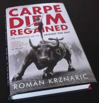 Carpe Diem Regained: The Vanishing Art of Seizing the Day. SIGNED