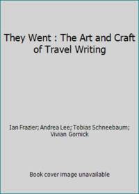 They Went : The Art and Craft of Travel Writing by Ian Frazier; Andrea Lee; Tobias Schneebaum; Vivian Gornick - 1991