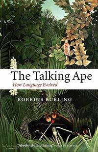 The Talking Ape: How Language Evolved (Oxford Studies in the Evolution of Language)