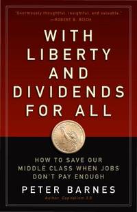 With Liberty and Dividends for All : How to Save Our Middle Class When Jobs Don't Pay Enough