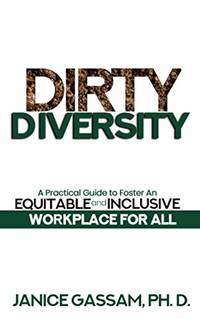 Dirty Diversity: A Practical Guide to Foster an Equitable and Inclusive Workplace for All
