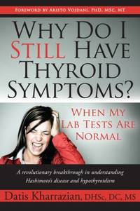 Why Do I Still Have Thyroid Symptoms? When My Lab Tests Are Normal : A Revolutionary Breakthrough...