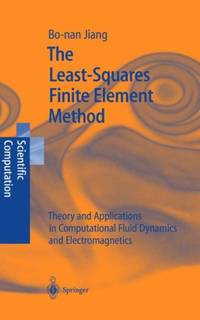The Least-Squares Finite Element Method : Theory and Applications in Computational Fluid Dynamics...