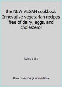 the NEW VEGAN cookbook Innovative vegetarian recipes free of dairy, eggs, and cholesterol