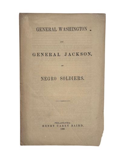  General Washington and General Jackson on Negro Soldiers. Philadelphia: Henry Carey Baird, 1863. Fi...