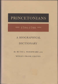 Princetonians 1784-1790. A Biographical Dictionary by Woodward, Ruth L. and Craven, Wesley Frank - 1991