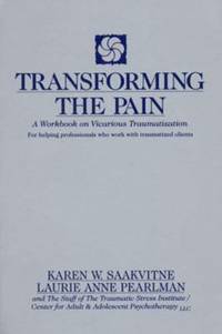Transforming the Pain : A Workbook on Vicarious Traumatization