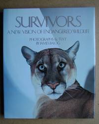 Survivors: A New Vision of Endangered Wildlife. by Balog, James. Photographs & Text By - 1990