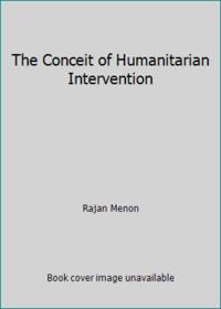 The Conceit of Humanitarian Intervention