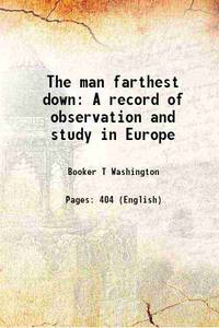 The man farthest down A record of observation and study in Europe 1912 by Booker T Washington - 2013