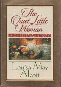 The Quiet Little Woman: A Christmas Story by Alcott, Louisa May