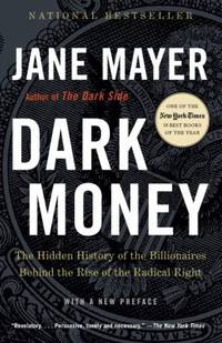 Dark Money : The Hidden History of the Billionaires Behind the Rise of the Radical Right